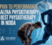 From Pain to Performance – Why Galena Physiotherapy is the Best Physiotherapy Clinic in Noida