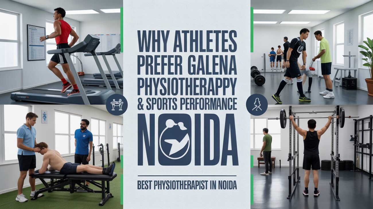 Why Athletes Prefer Galena Physiotherapy & Sports Performance Centre, the Best Physiotherapist in Noida
